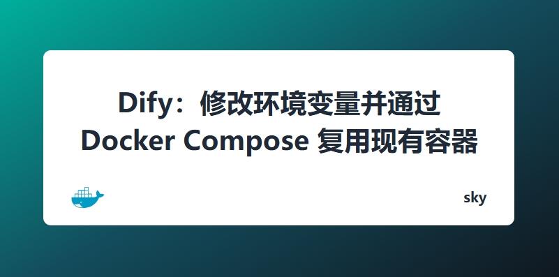 Dify0.15.3：修改环境变量并通过 Docker Compose 复用现有容器